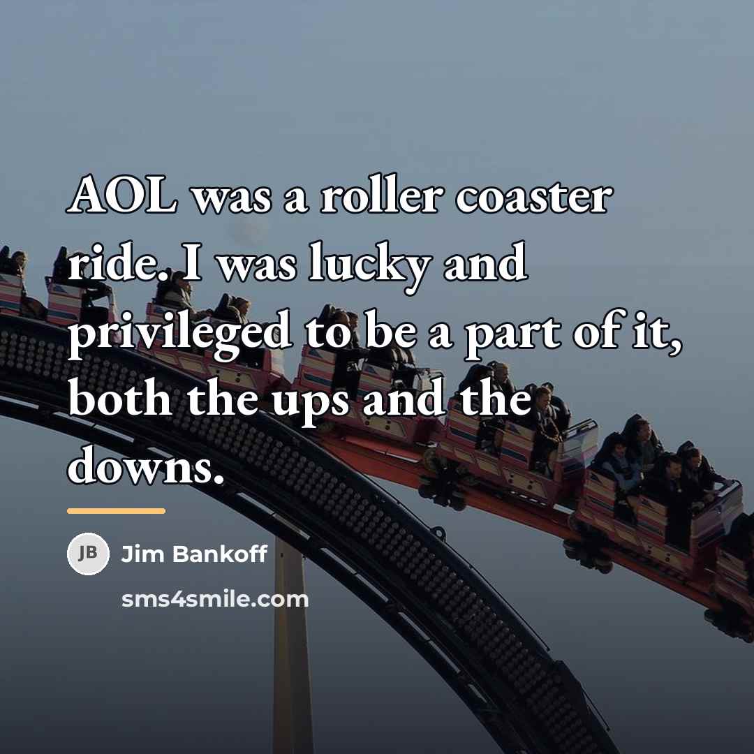 “AOL was a roller coaster ride. I was lucky and…” quote by Jim Bankoff