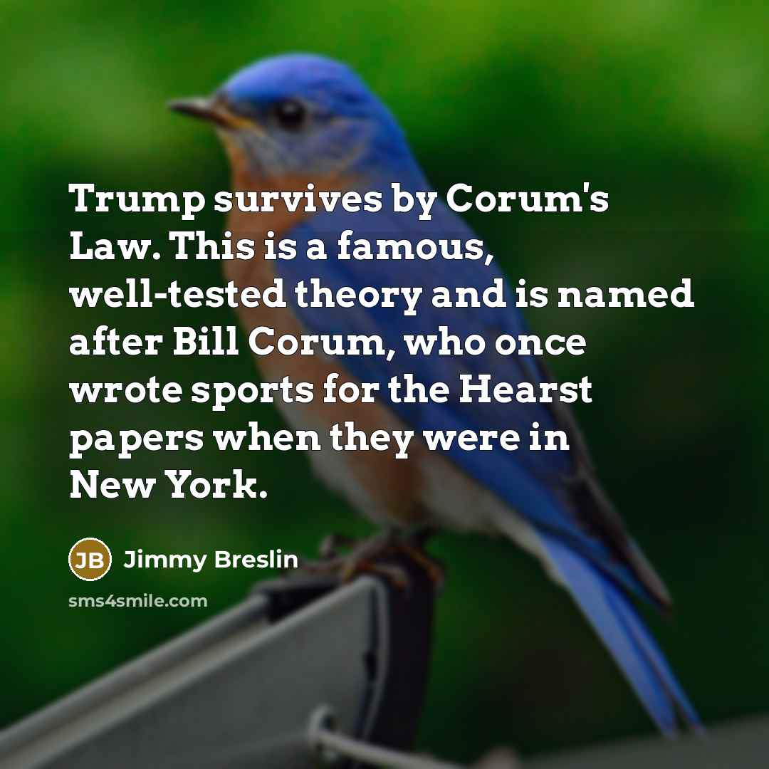 “Trump survives by Corum's Law. This is a famous, well-tested…” quote by Jimmy Breslin
