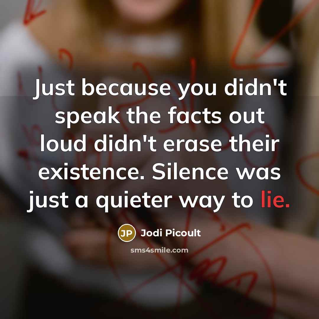 “Just because you didn't speak the facts out loud didn't…” quote by Jodi Picoult