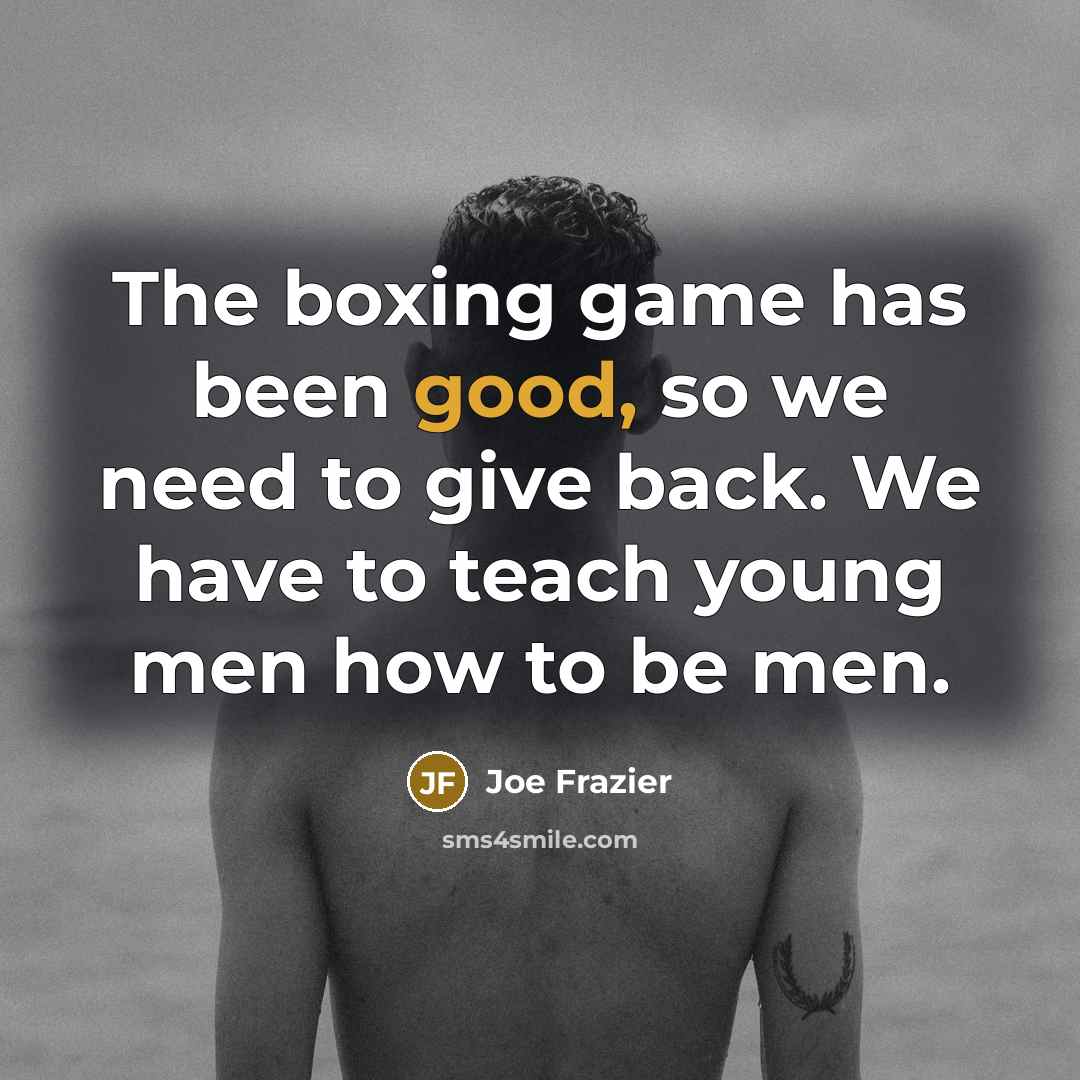 “The boxing game has been good, so we need to…” quote by Joe Frazier