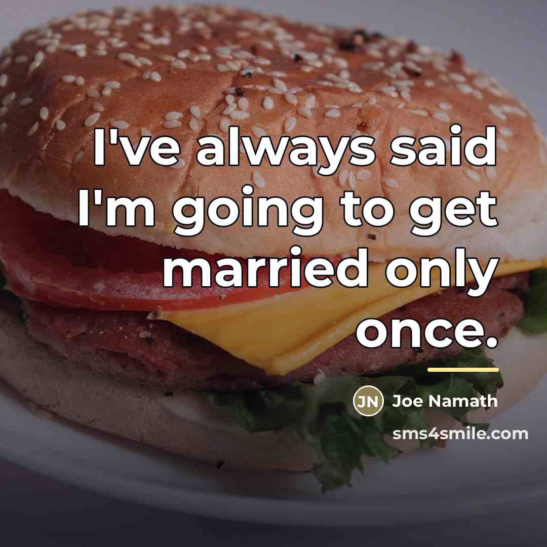 “I've always said I'm going to get married only once.…” quote by Joe Namath