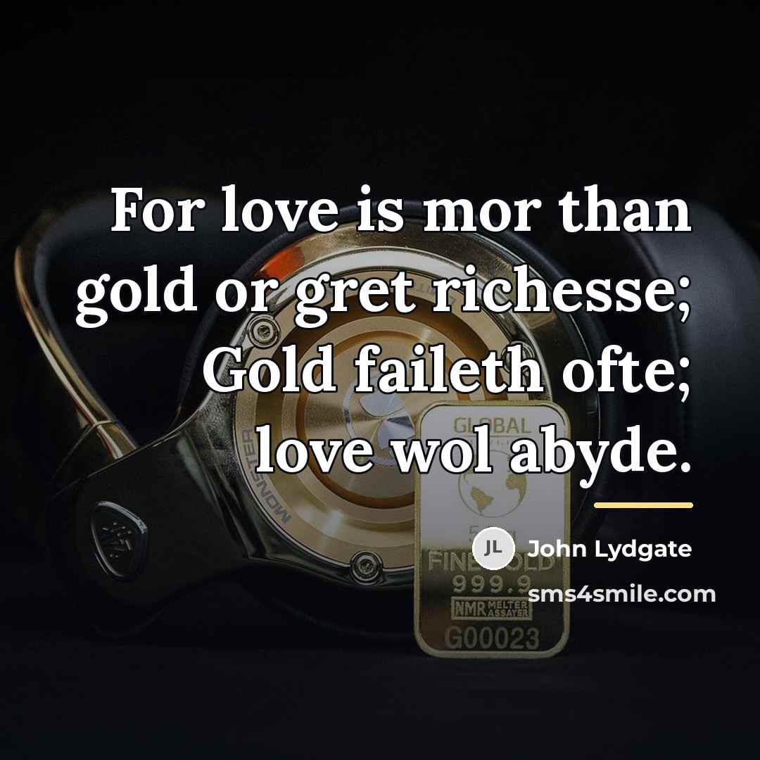 “For love is mor than gold or gret richesse; Gold…” quote by John Lydgate