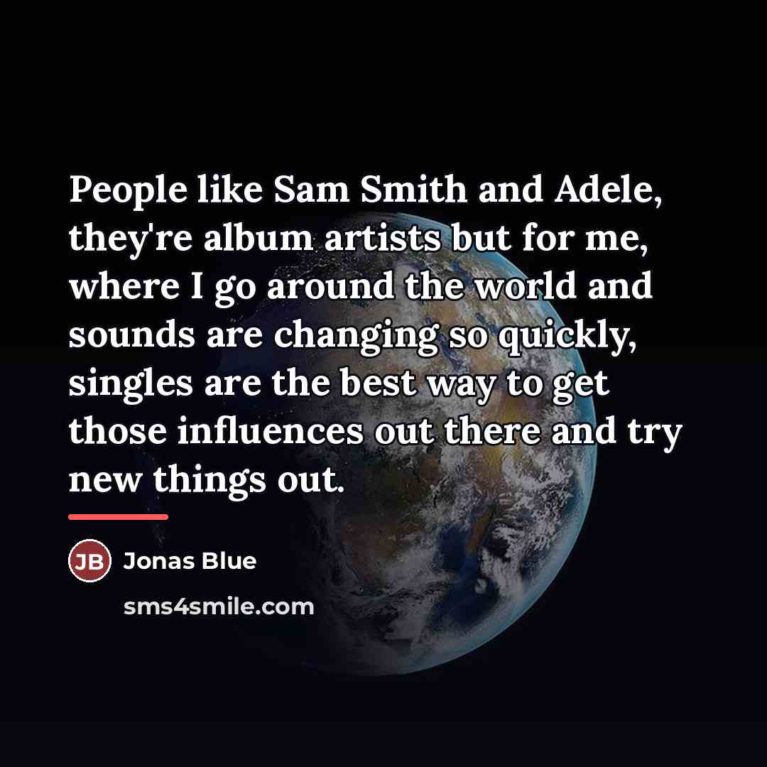 “People like Sam Smith and Adele, they're album artists but…” quote by Jonas Blue