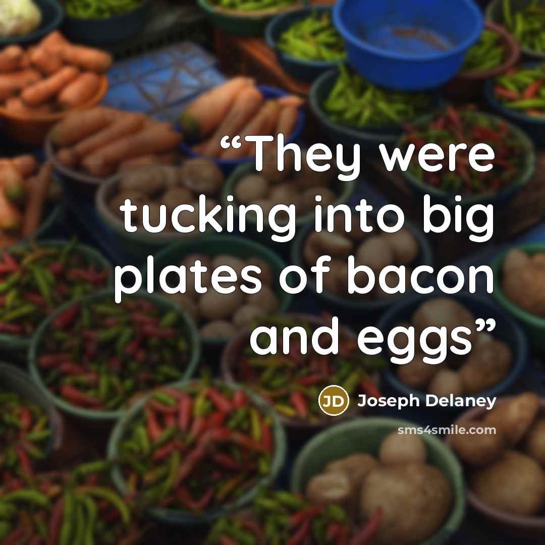 “They were tucking into big plates of bacon and eggs” quote by Joseph Delaney