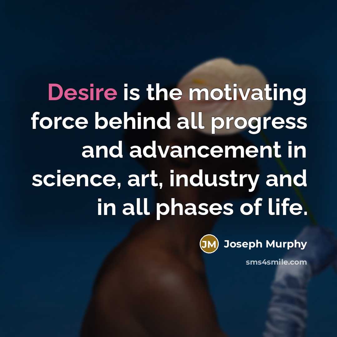 “Desire is the motivating force behind all progress and advancement…” quote by Joseph Murphy