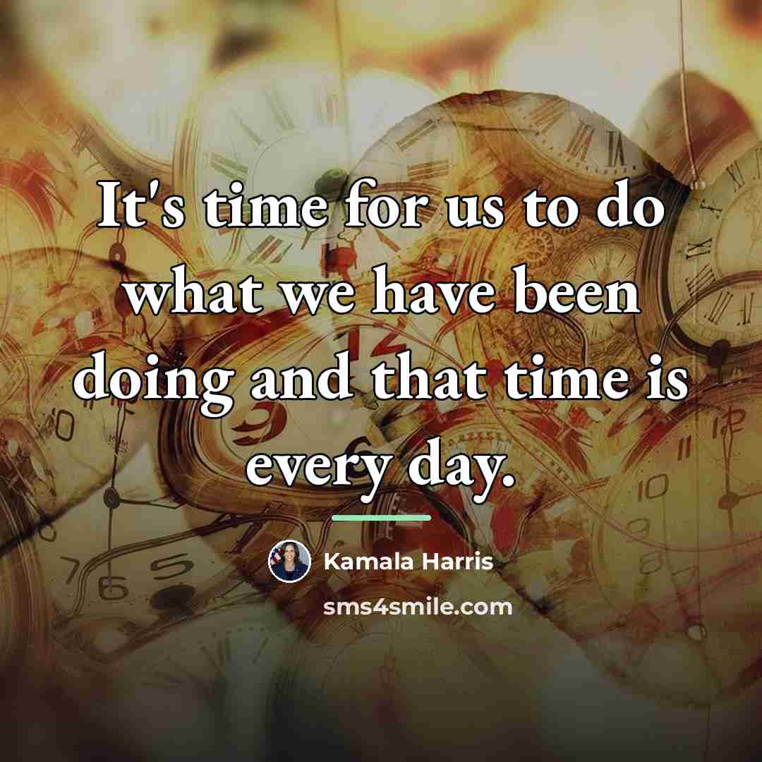 “It's time for us to do what we have been…” quote by Kamala Harris