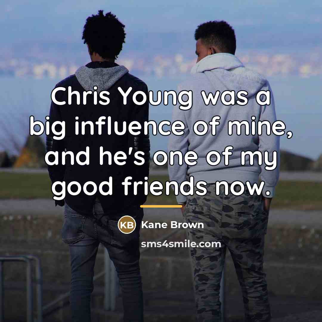 “Chris Young was a big influence of mine, and he's…” quote by Kane Brown