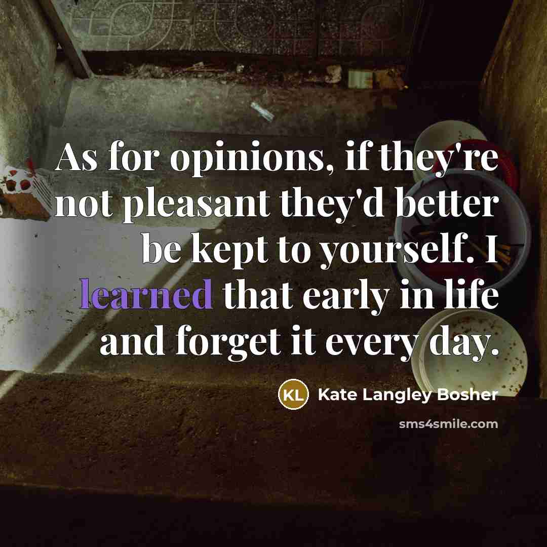 “As for opinions, if they're not pleasant they'd better be…” quote by Kate Langley Bosher