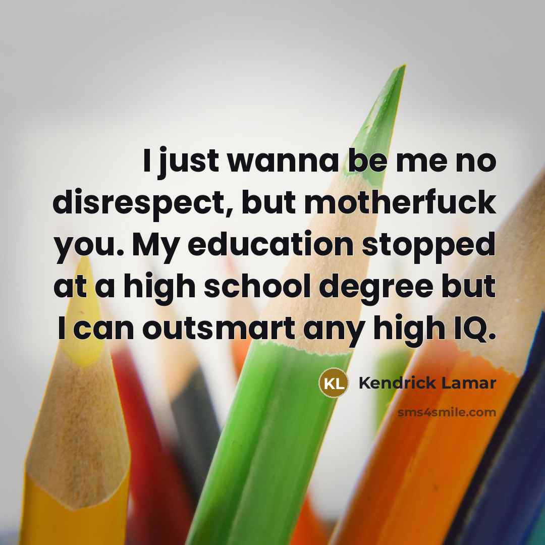 “I just wanna be me no disrespect, but motherfuck you.…” quote by Kendrick Lamar