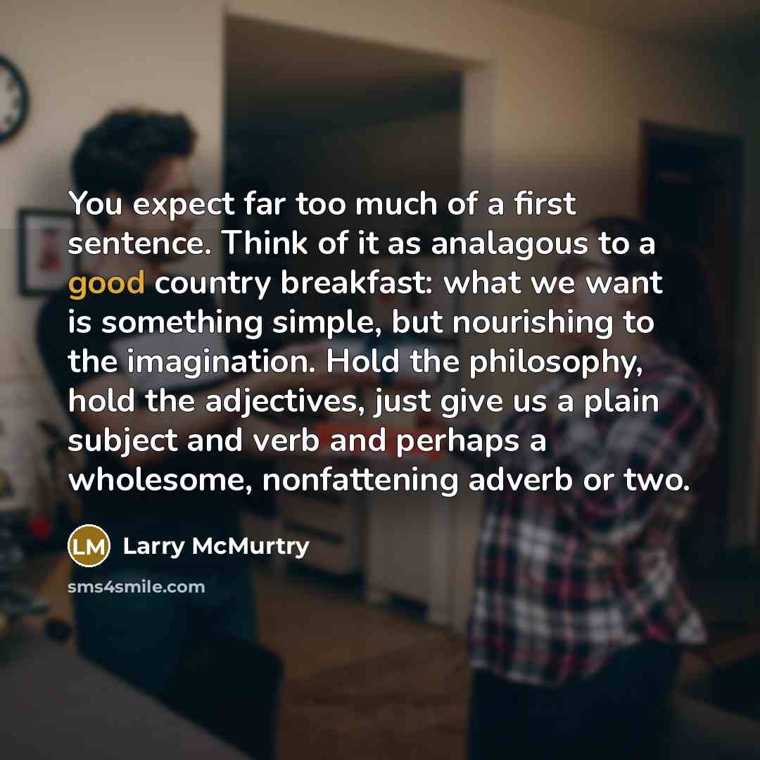 “You expect far too much of a first sentence. Think…” quote by Larry McMurtry