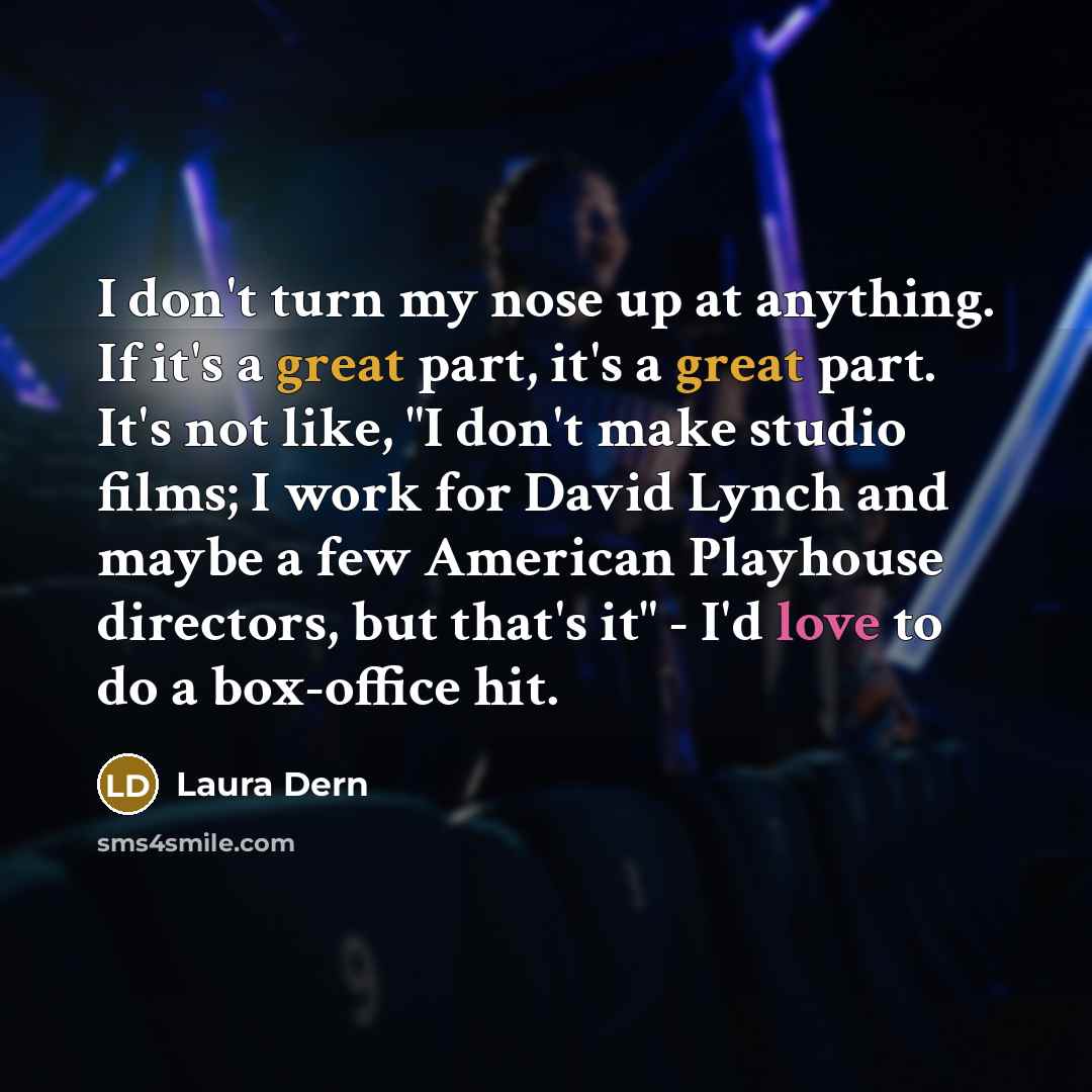 “I don't turn my nose up at anything. If it's…” quote by Laura Dern