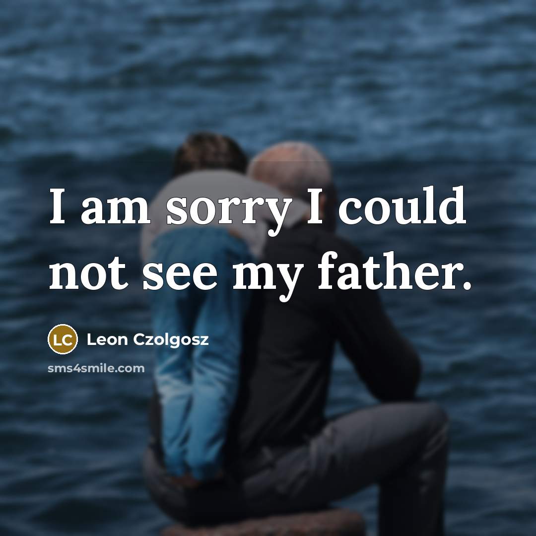 “I am sorry I could not see my father.…” quote by Leon Czolgosz
