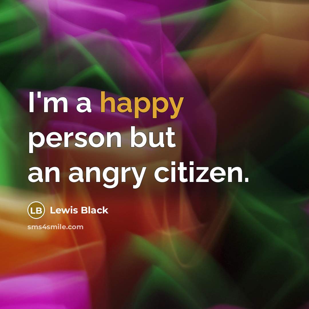 “I'm a happy person but an angry citizen.…” quote by Lewis Black