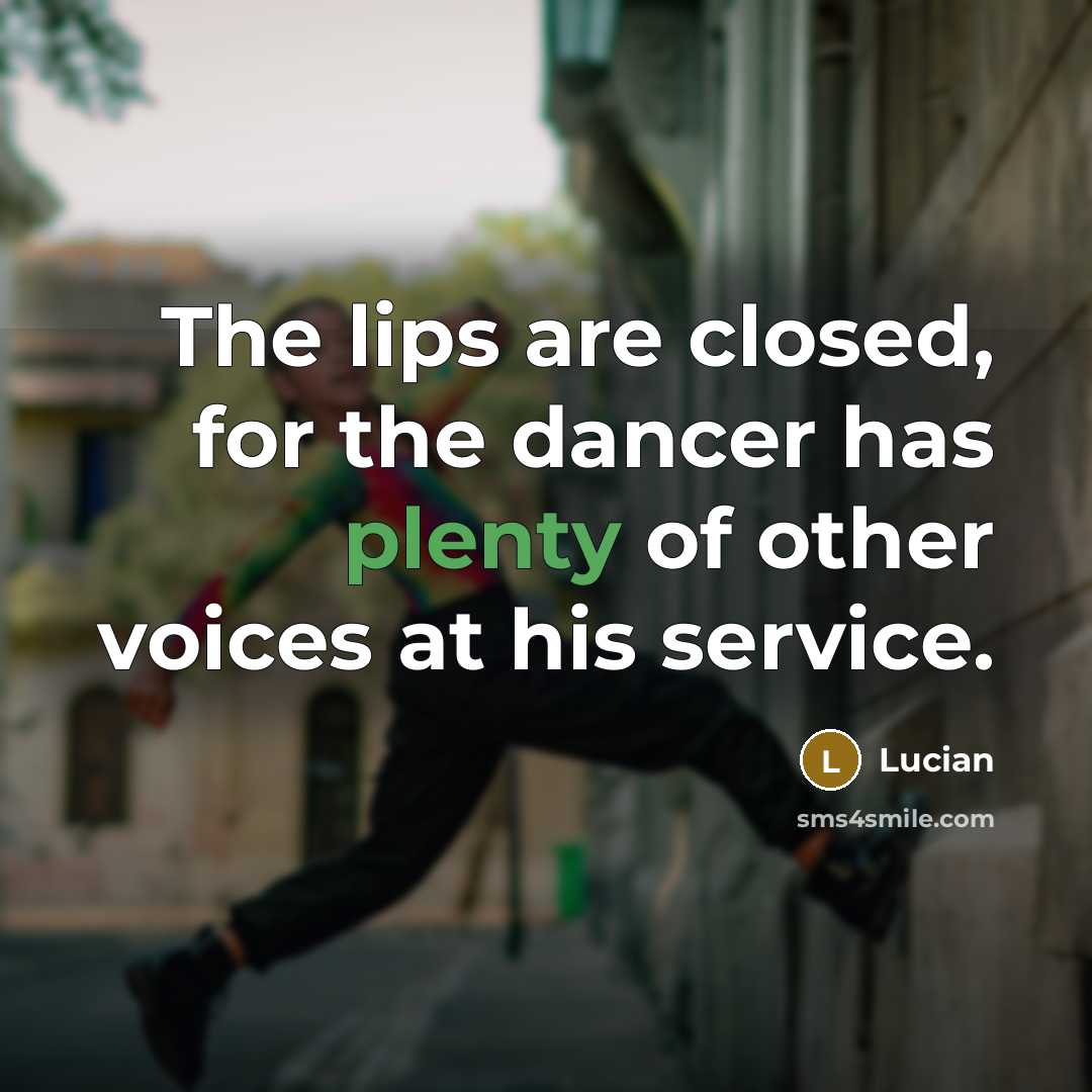 “The lips are closed, for the dancer has plenty of…” quote by Lucian