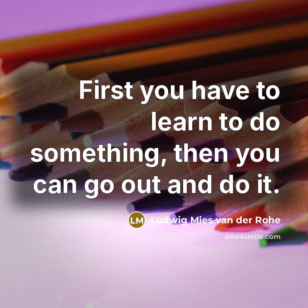 “First you have to learn to do something, then you…” quote by Ludwig Mies van der Rohe