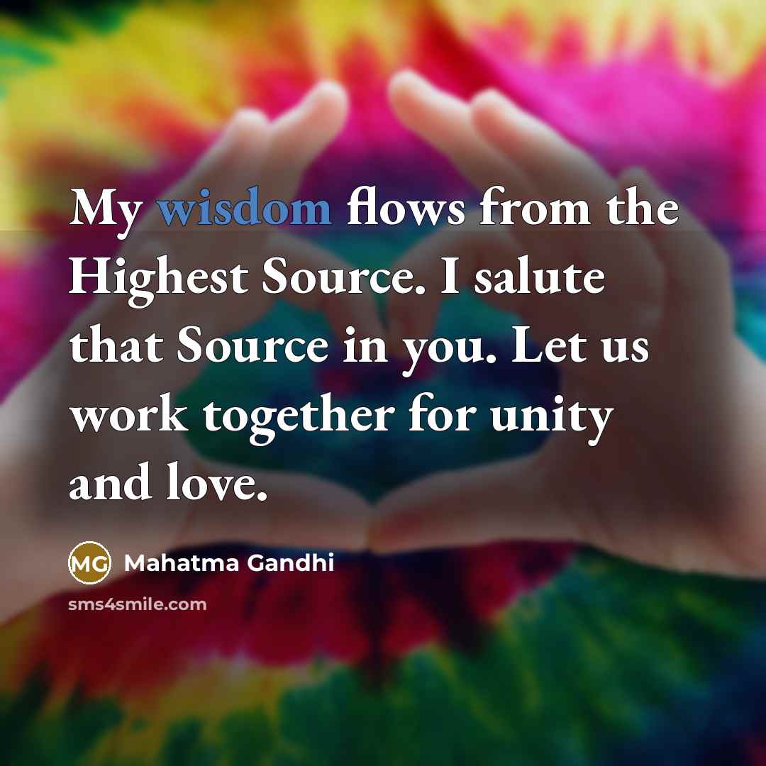 “My wisdom flows from the Highest Source. I salute that…” quote by Mahatma Gandhi