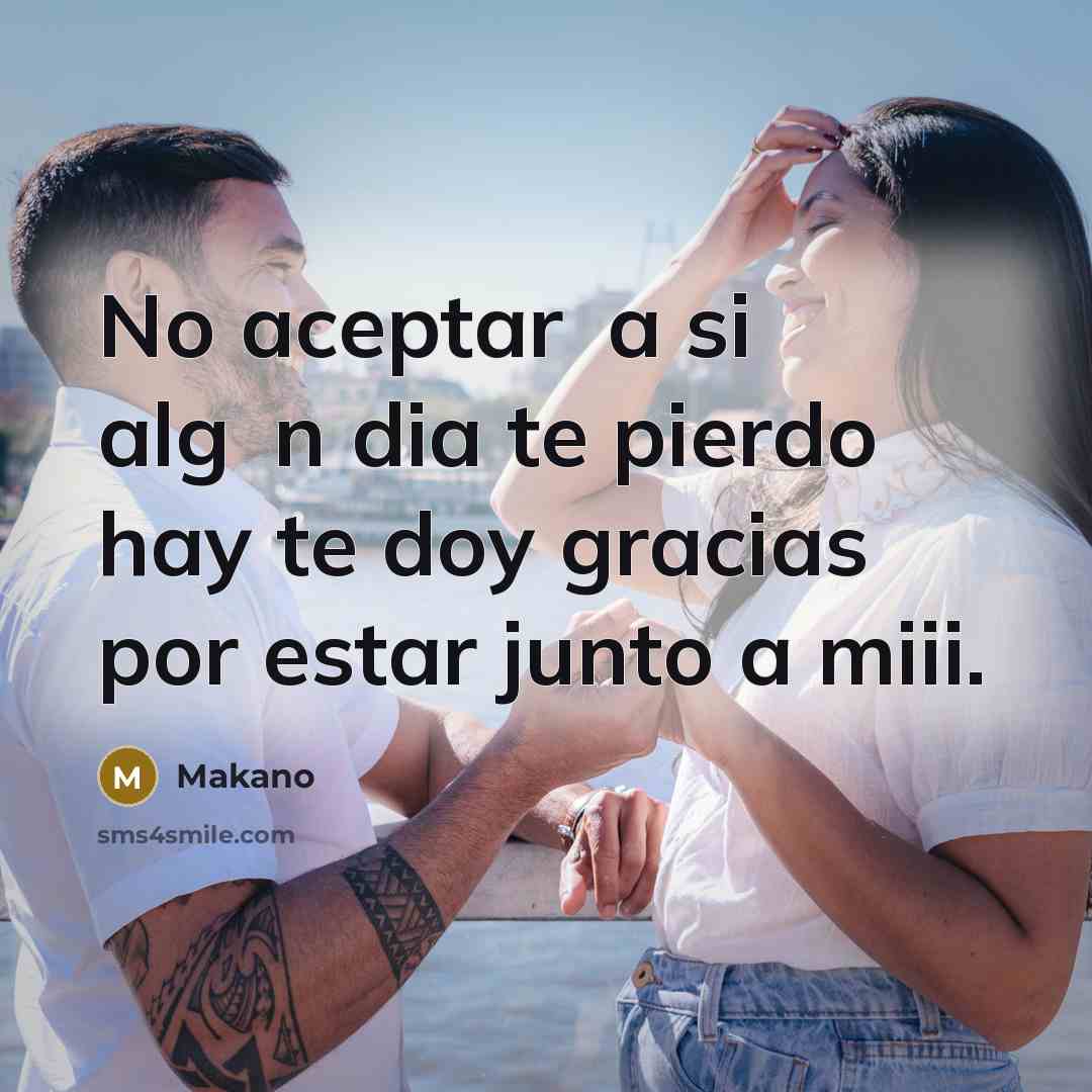 “No aceptar�a si alg�n dia te pierdo hay te doy gracias por estar junto a miii.” quote by Makano