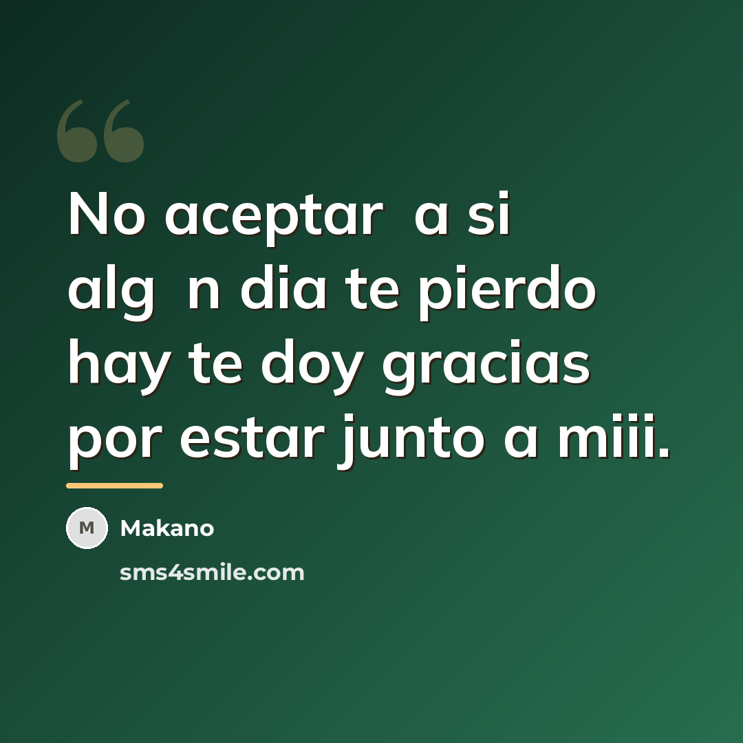 “No aceptar�a si alg�n dia te pierdo hay te doy…” quote by Makano
