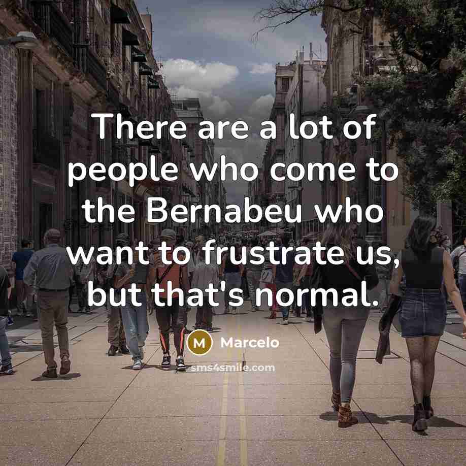 “There are a lot of people who come to the…” quote by Marcelo