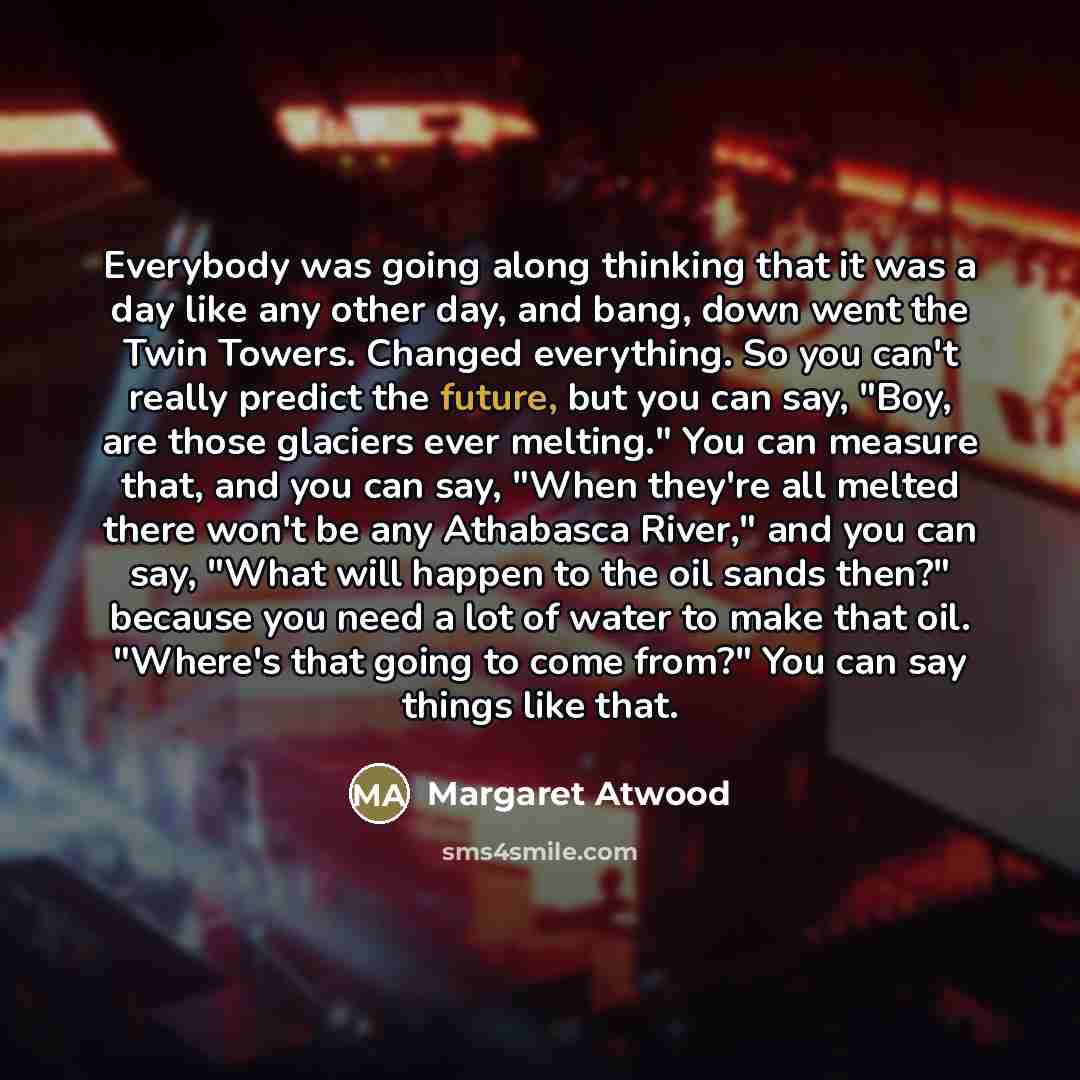“Everybody was going along thinking that it was a day…” quote by Margaret Atwood