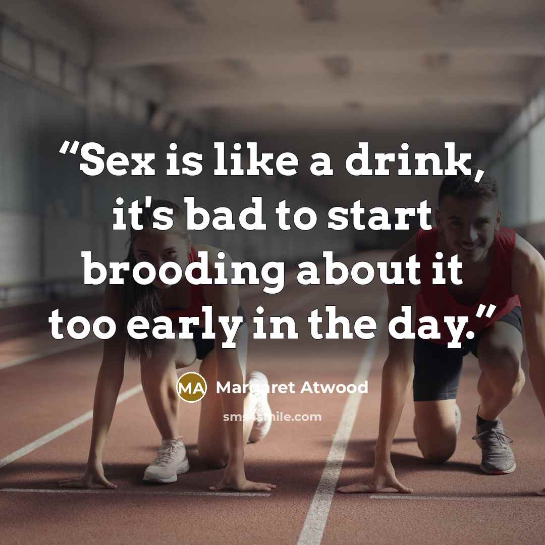 “Sex is like a drink, it's bad to start brooding about it too early in the day.” quote by Margaret Atwood