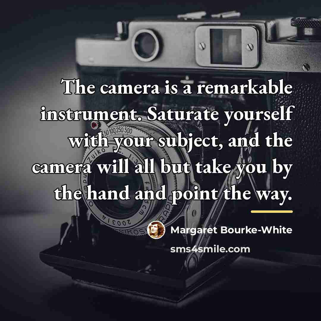 “The camera is a remarkable instrument. Saturate yourself with your…” quote by Margaret Bourke-White