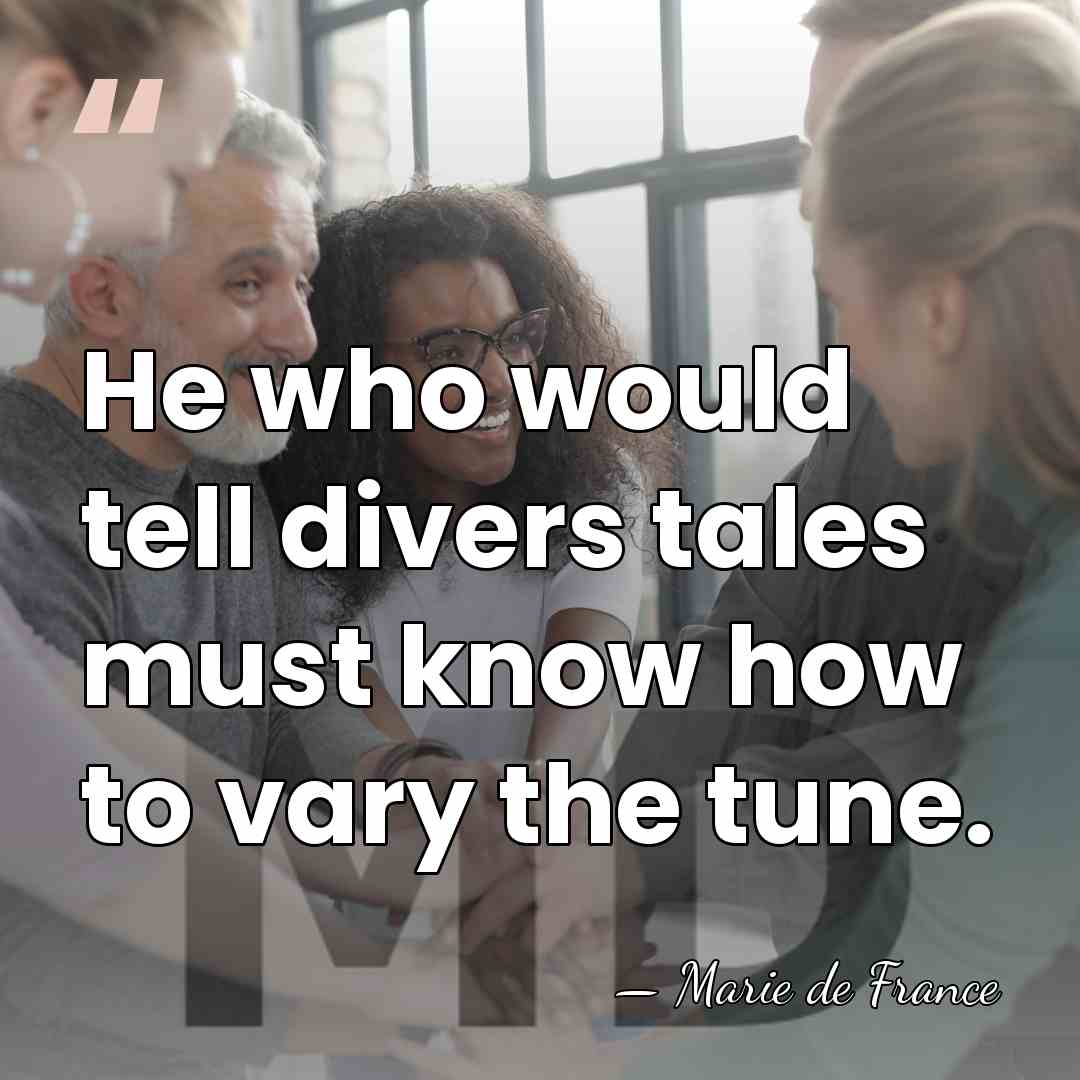 He who would tell divers tales must know how to vary the&hellip; - Marie de France
