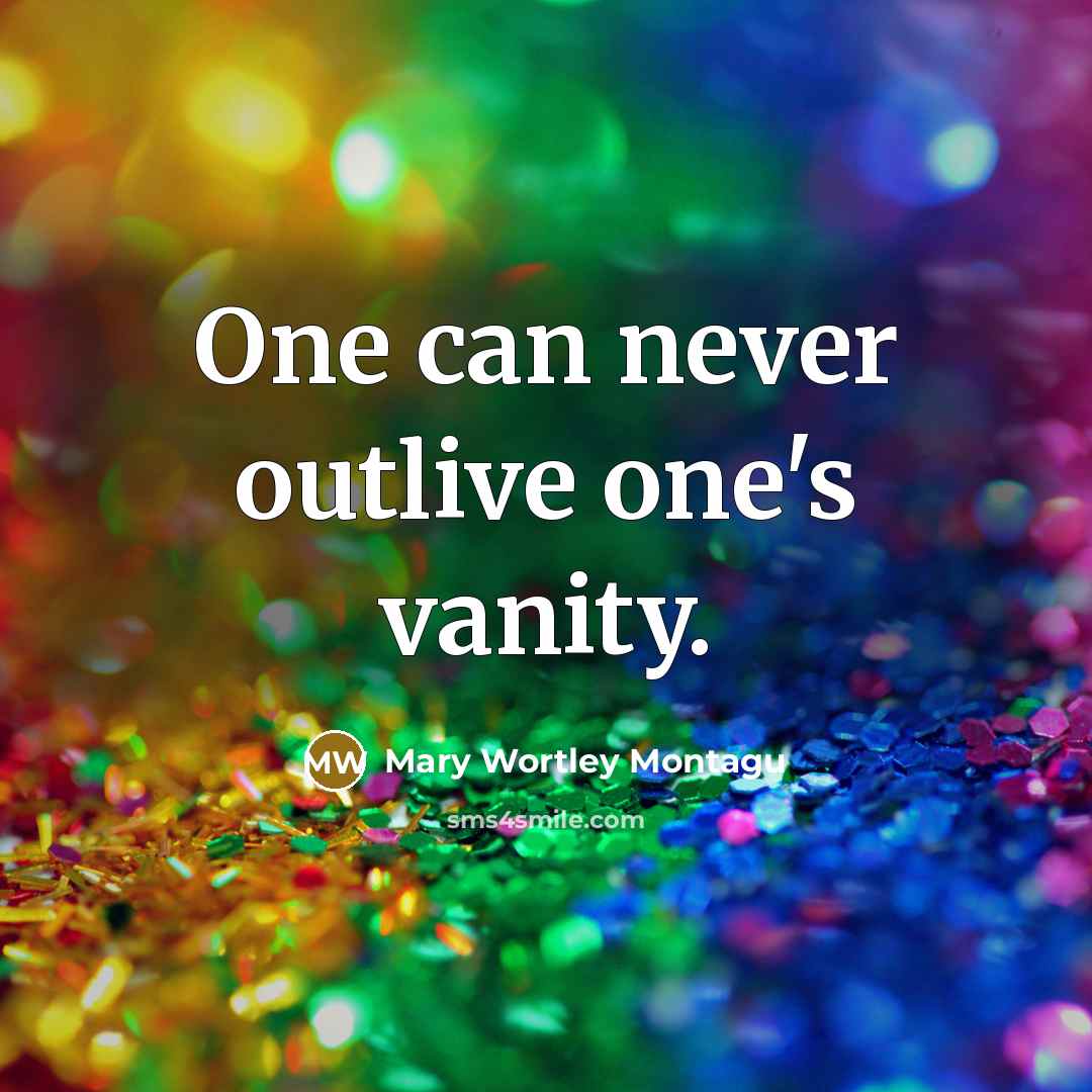 “One can never outlive one's vanity.…” quote by Mary Wortley Montagu