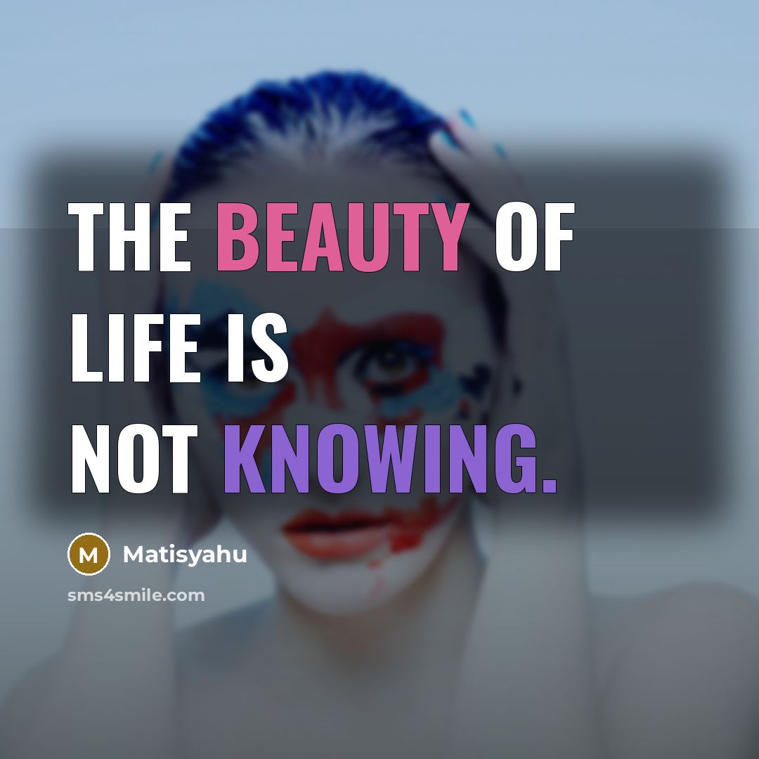 “The beauty of life is not knowing.…” quote by Matisyahu
