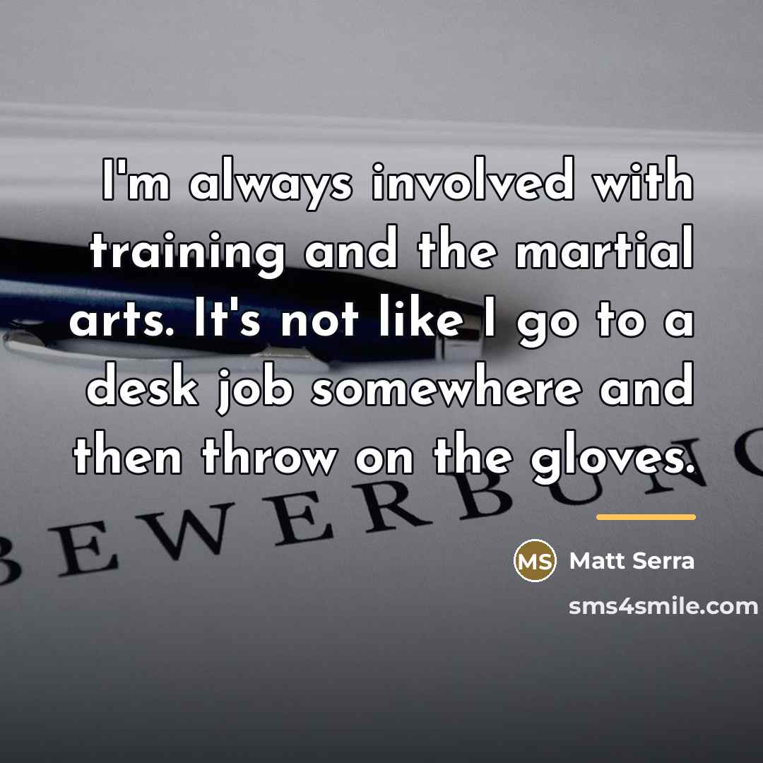 “I'm always involved with training and the martial arts. It's…” quote by Matt Serra