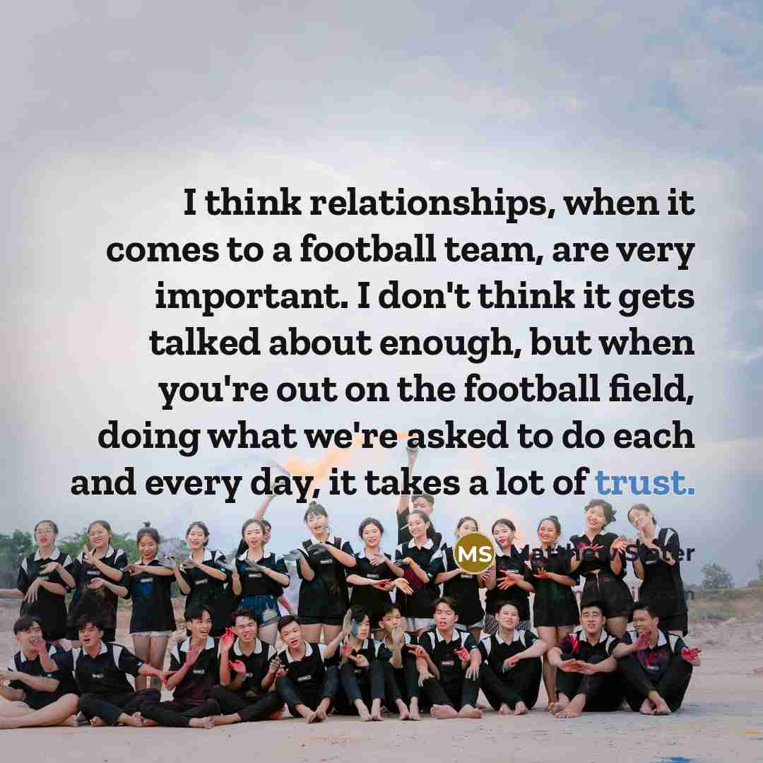 “I think relationships, when it comes to a football team,…” quote by Matthew Slater