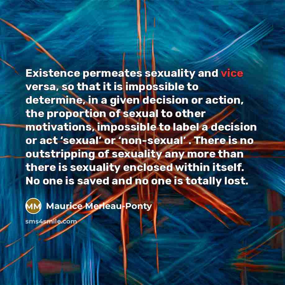 “Existence permeates sexuality and vice versa, so that it is…” quote by Maurice Merleau-Ponty