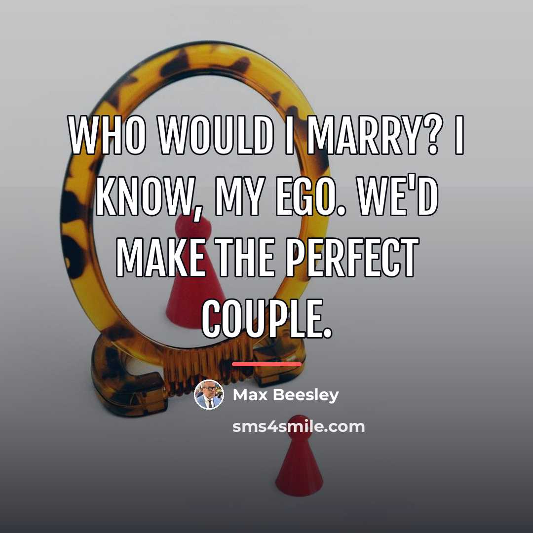 “Who would I marry? I know, my ego. We'd make…” quote by Max Beesley