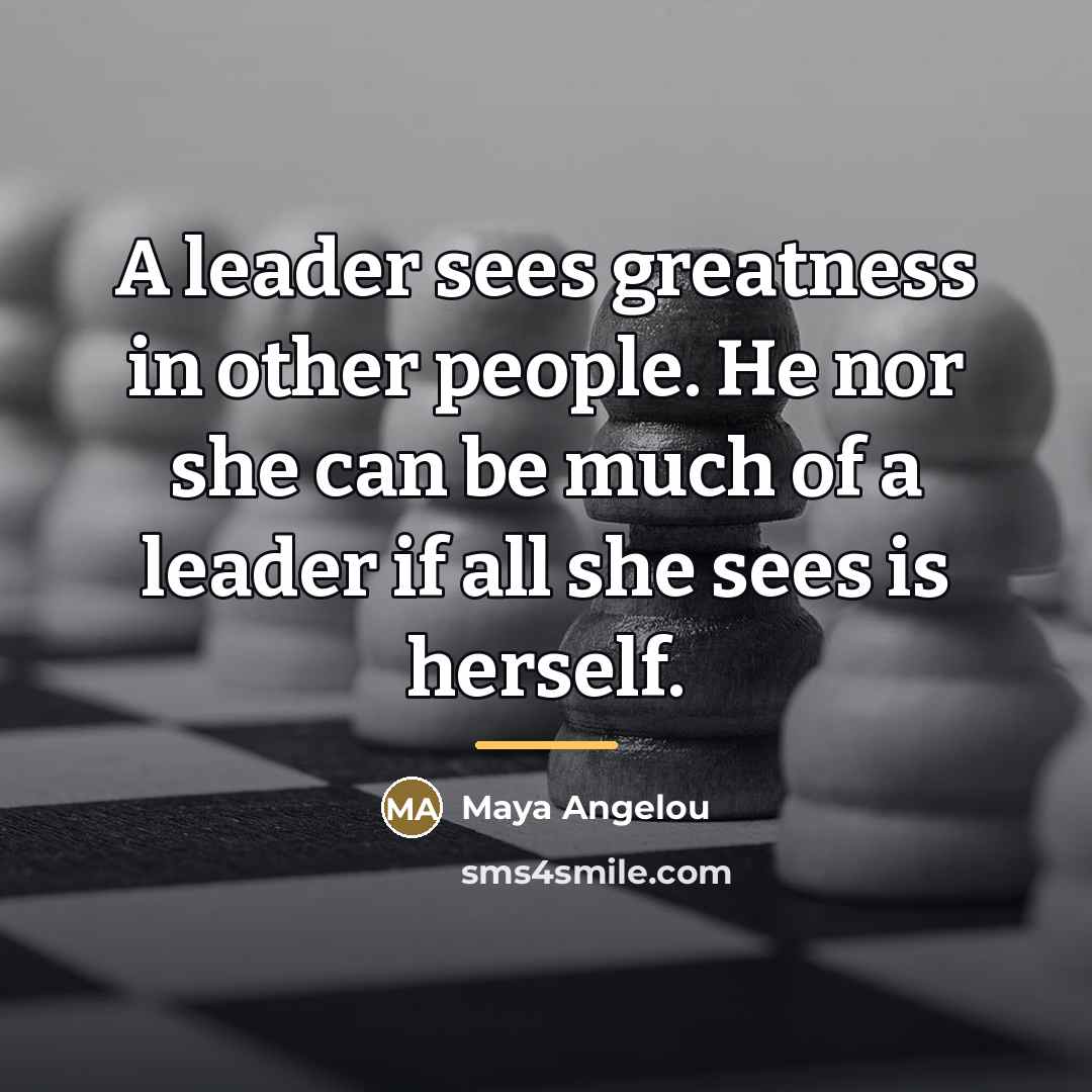 “A leader sees greatness in other people. He nor she…” quote by Maya Angelou