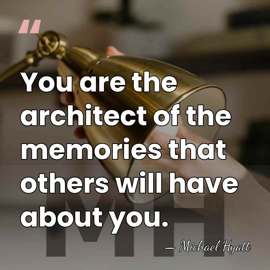 You are the architect of the memories that others will have about&hellip; - Michael Hyatt