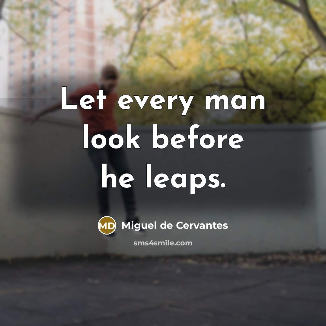 “Let every man look before he leaps.…” quote by Miguel de Cervantes