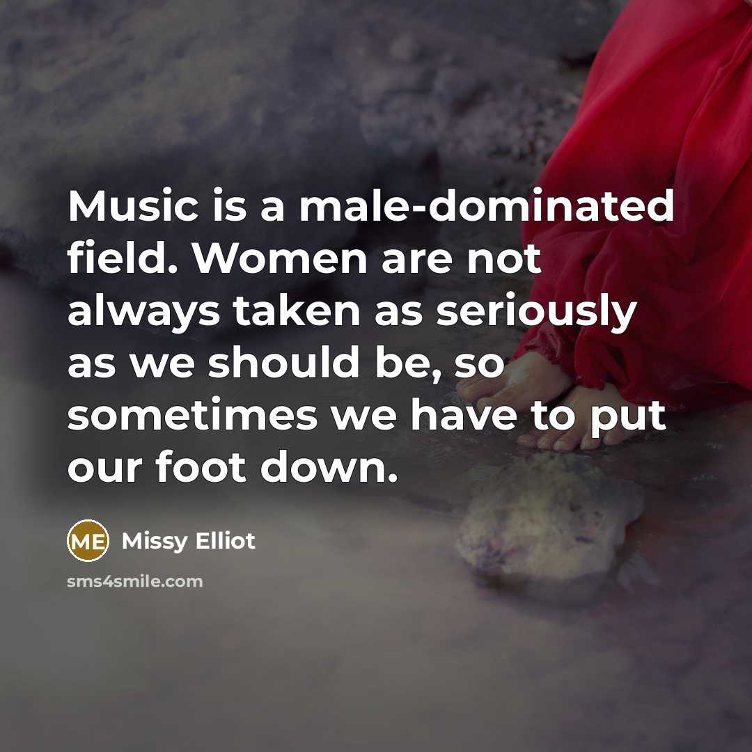 “Music is a male-dominated field. Women are not always taken…” quote by Missy Elliot