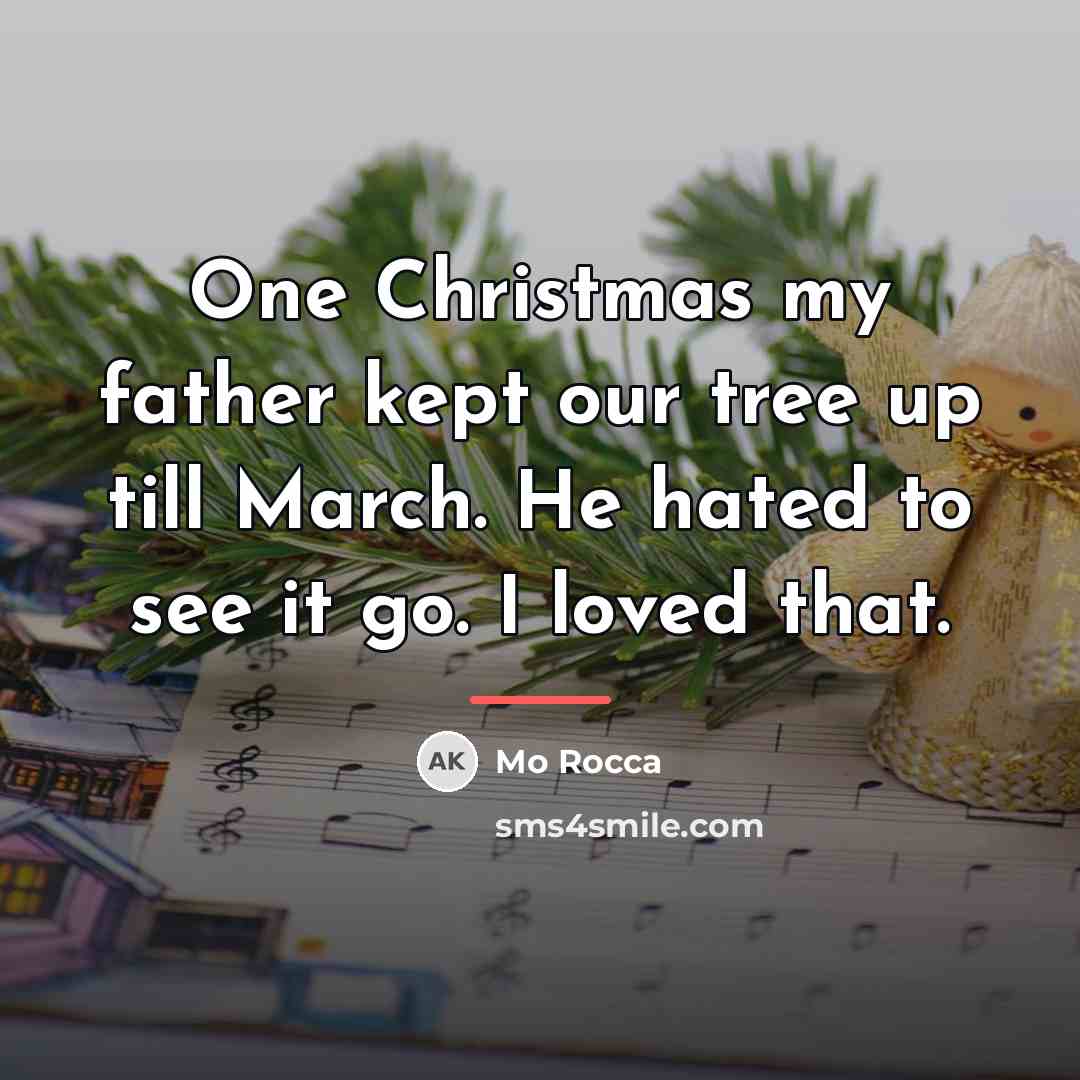 “One Christmas my father kept our tree up till March.…” quote by Mo Rocca