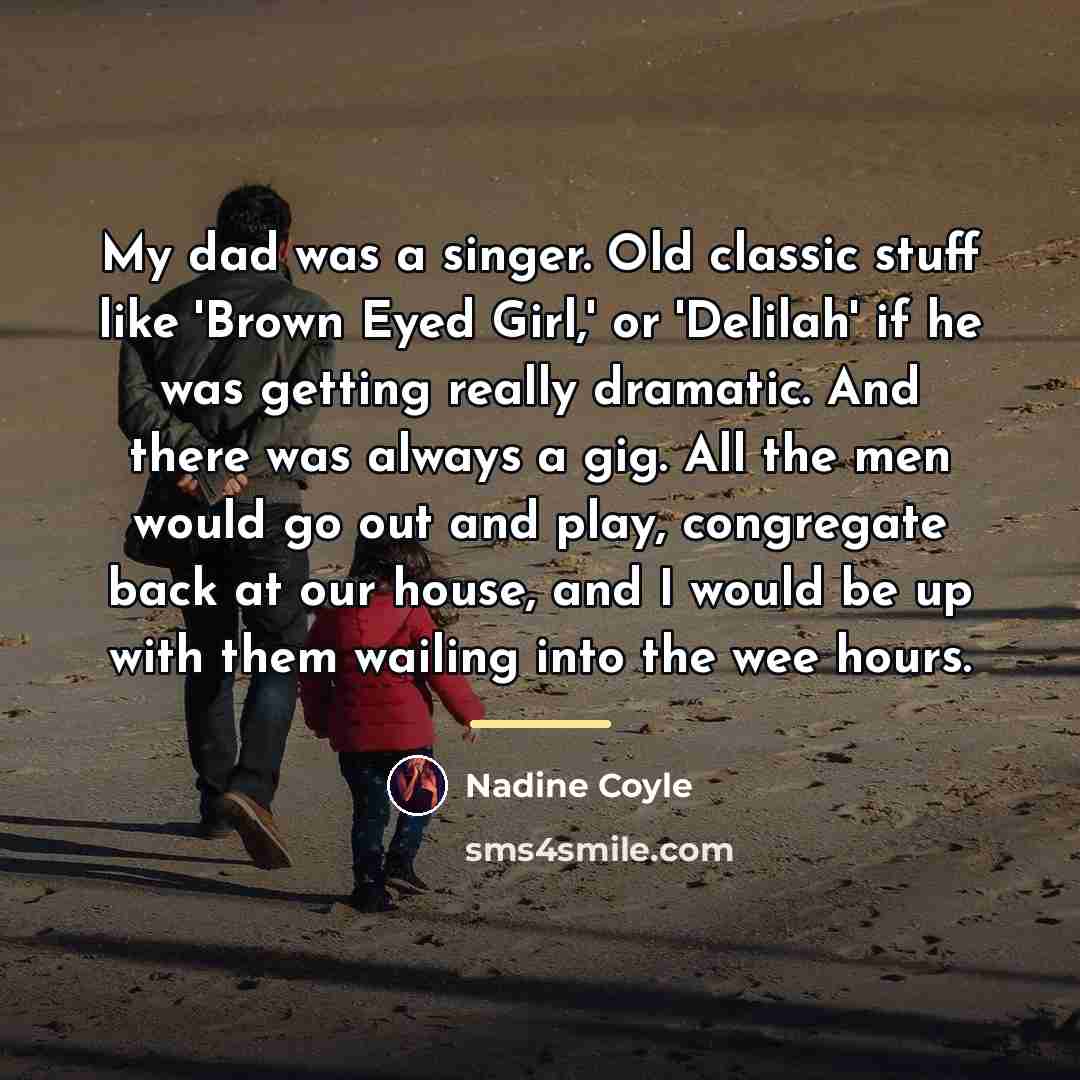 “My dad was a singer. Old classic stuff like 'Brown…” quote by Nadine Coyle