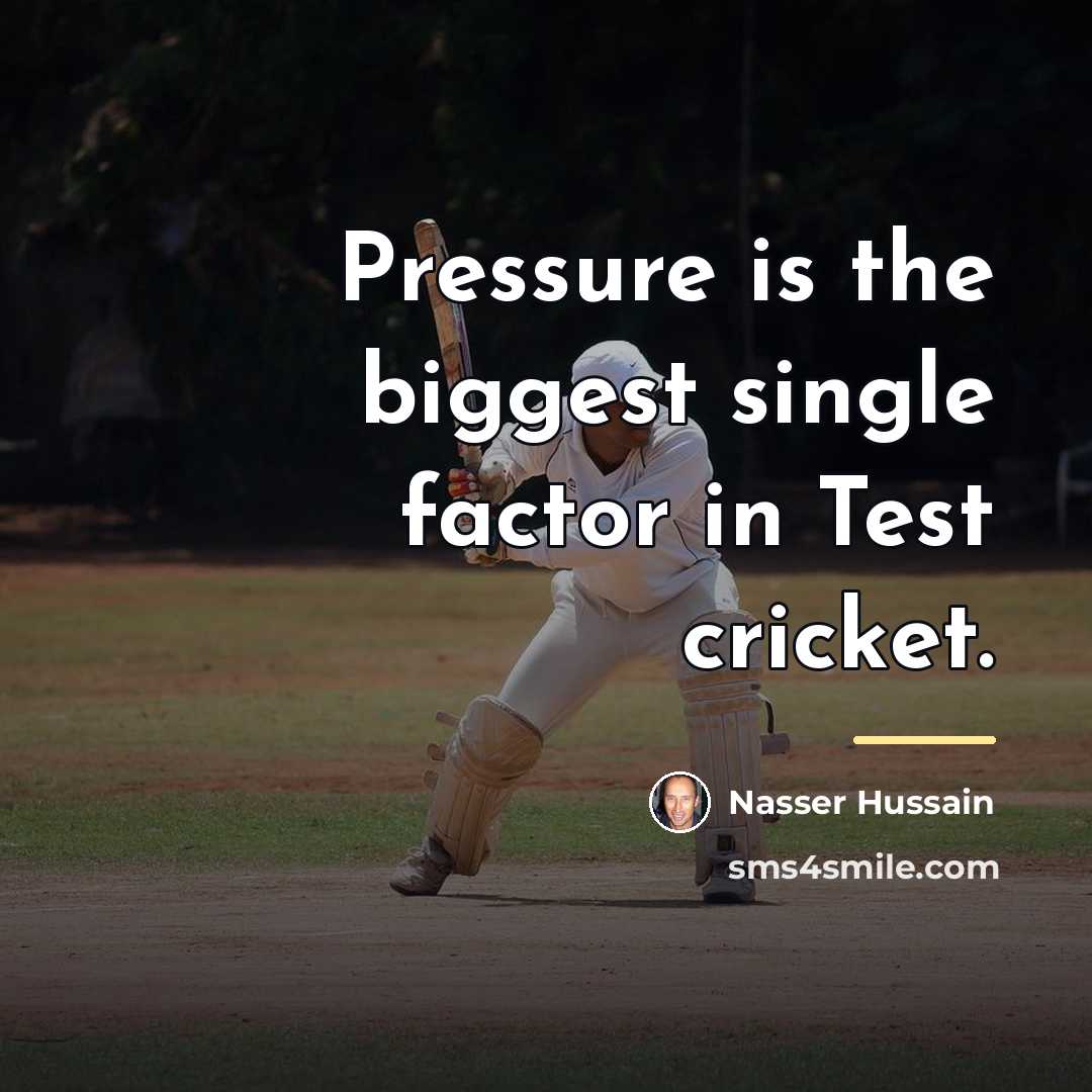 “Pressure is the biggest single factor in Test cricket.…” quote by Nasser Hussain