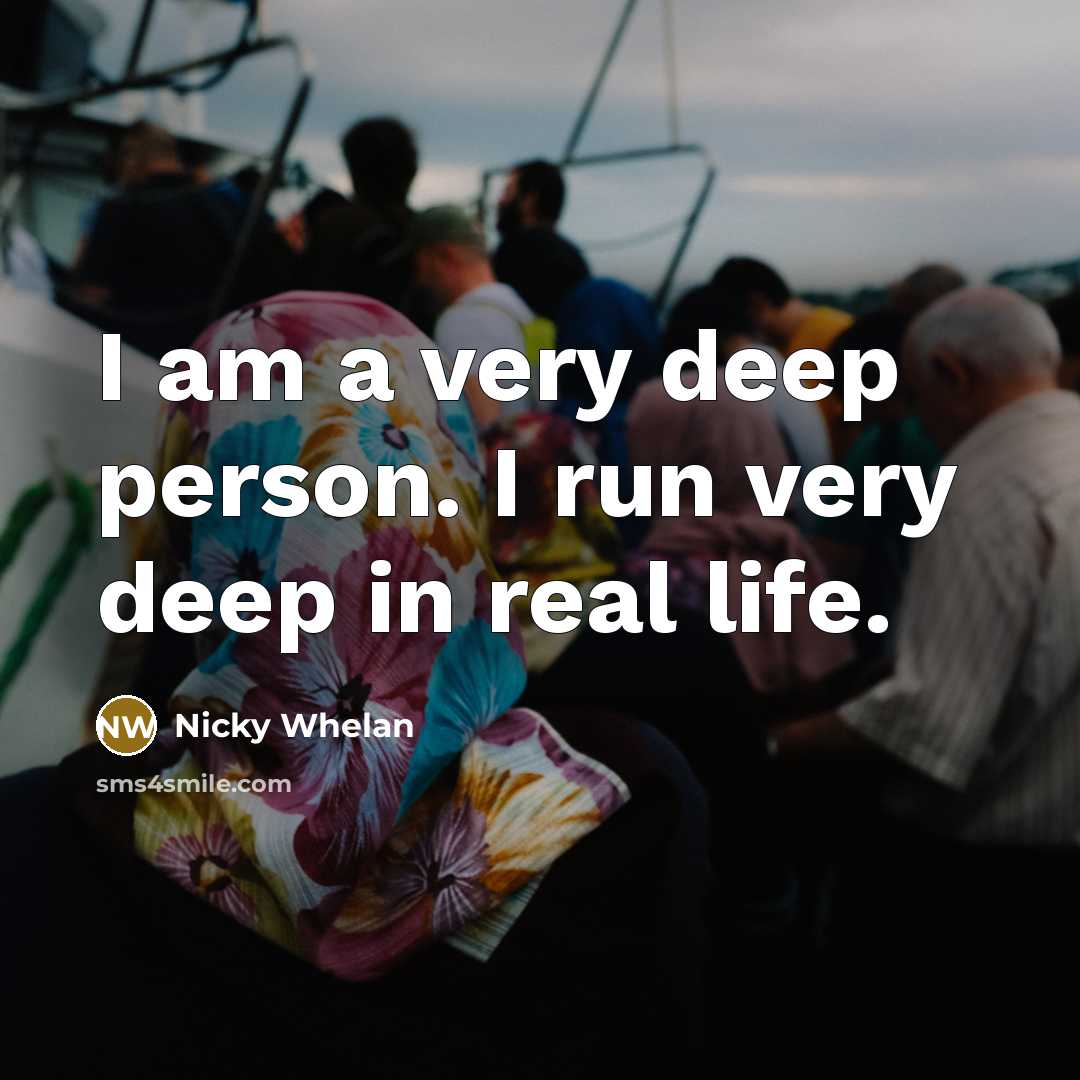 “I am a very deep person. I run very deep…” quote by Nicky Whelan