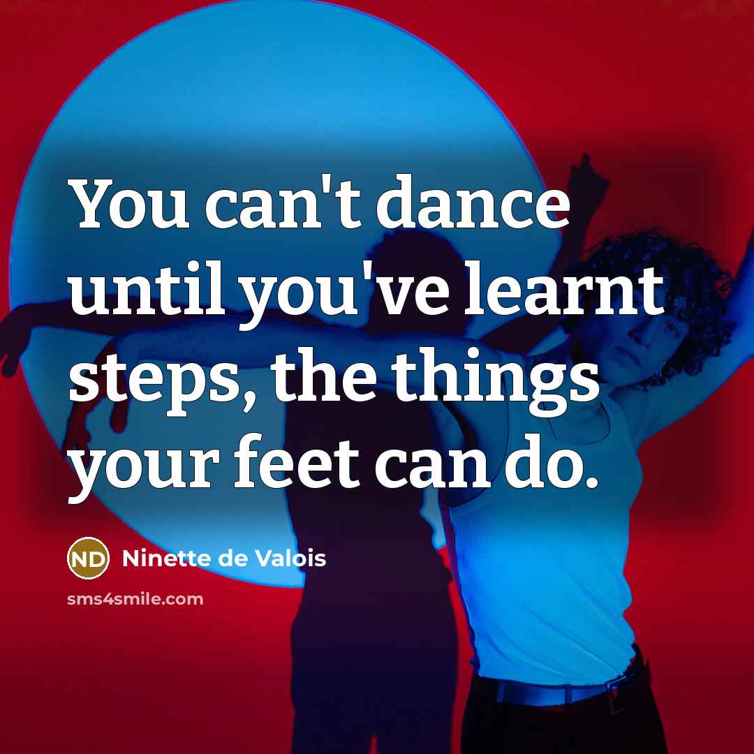 “You can't dance until you've learnt steps, the things your…” quote by Ninette de Valois