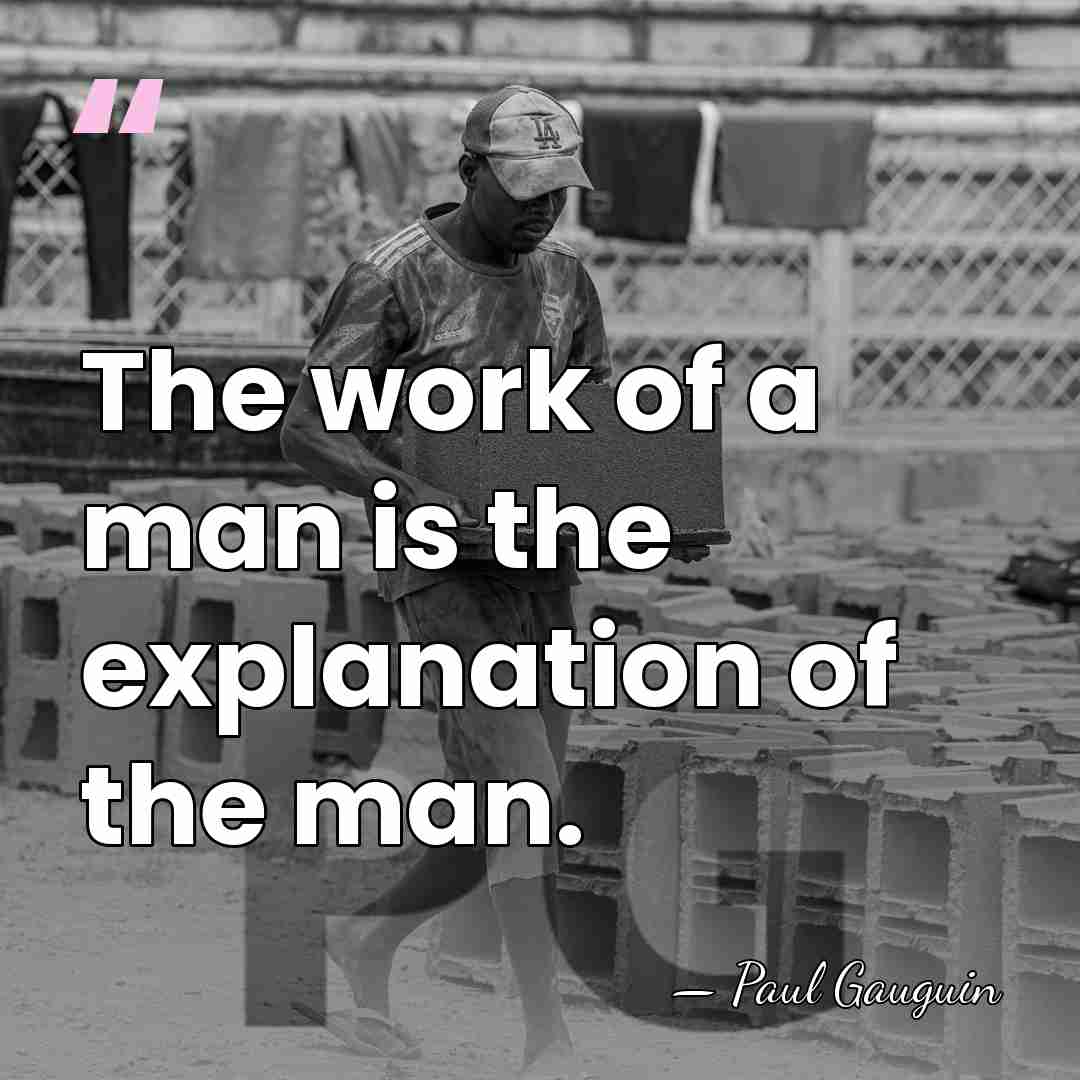 The work of a man is the explanation of the man. - Paul Gauguin
