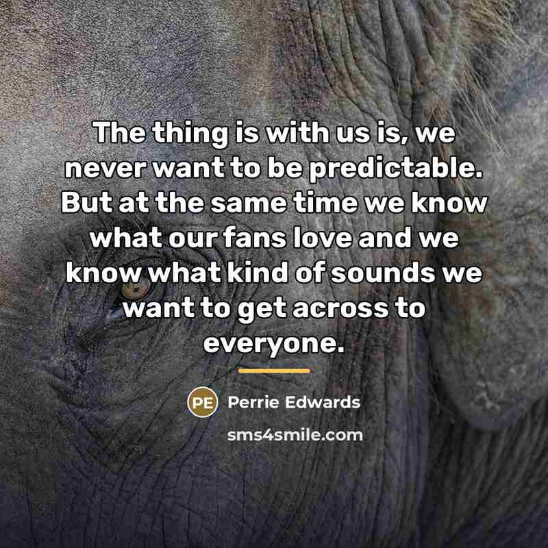 “The thing is with us is, we never want to…” quote by Perrie Edwards