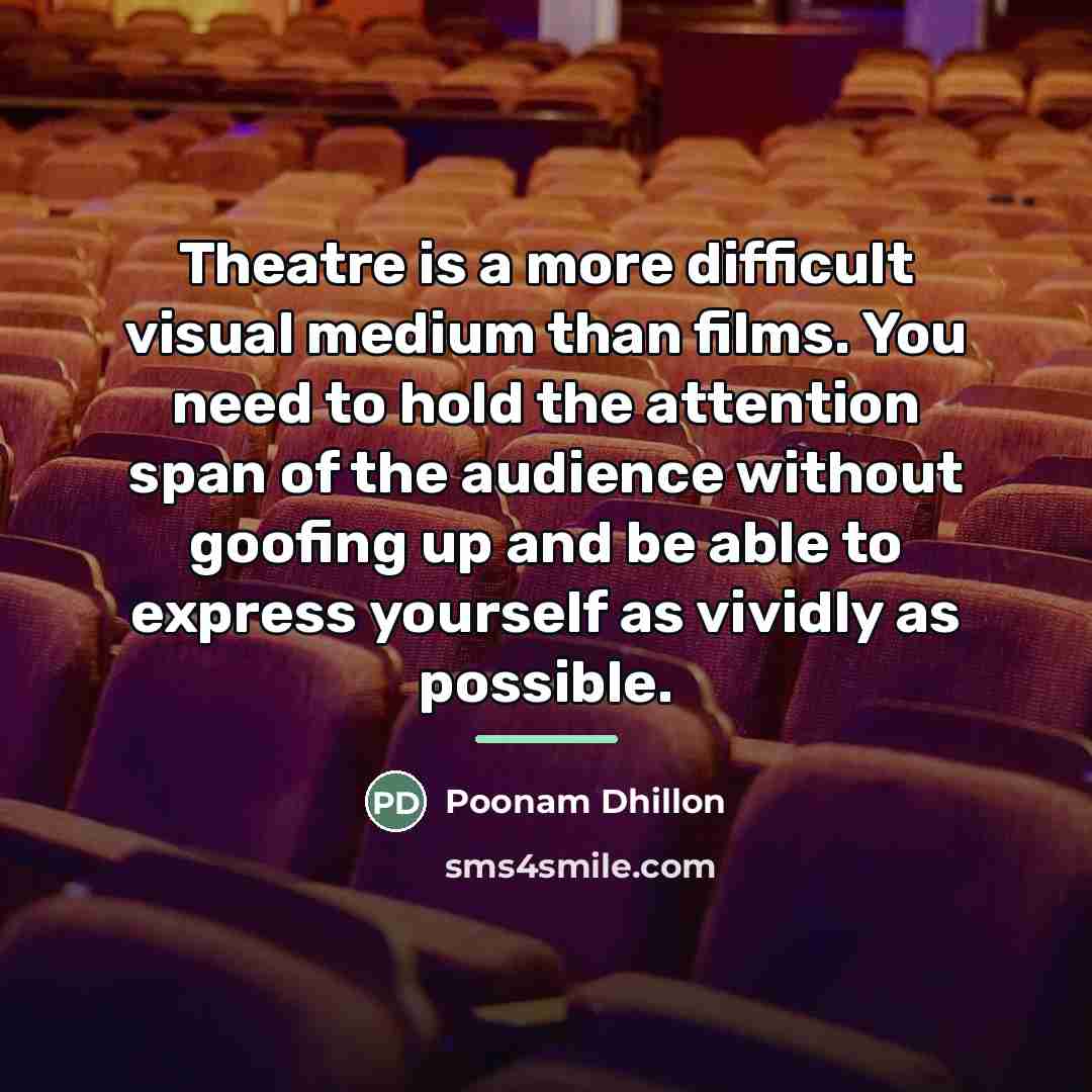 “Theatre is a more difficult visual medium than films. You…” quote by Poonam Dhillon