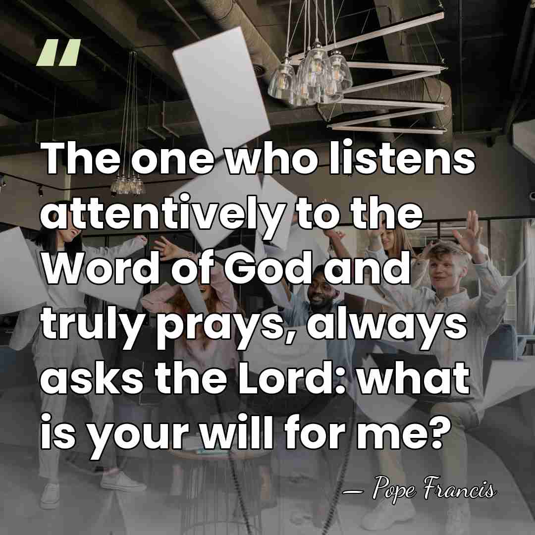 The one who listens attentively to the Word of God and truly&hellip; - Pope Francis