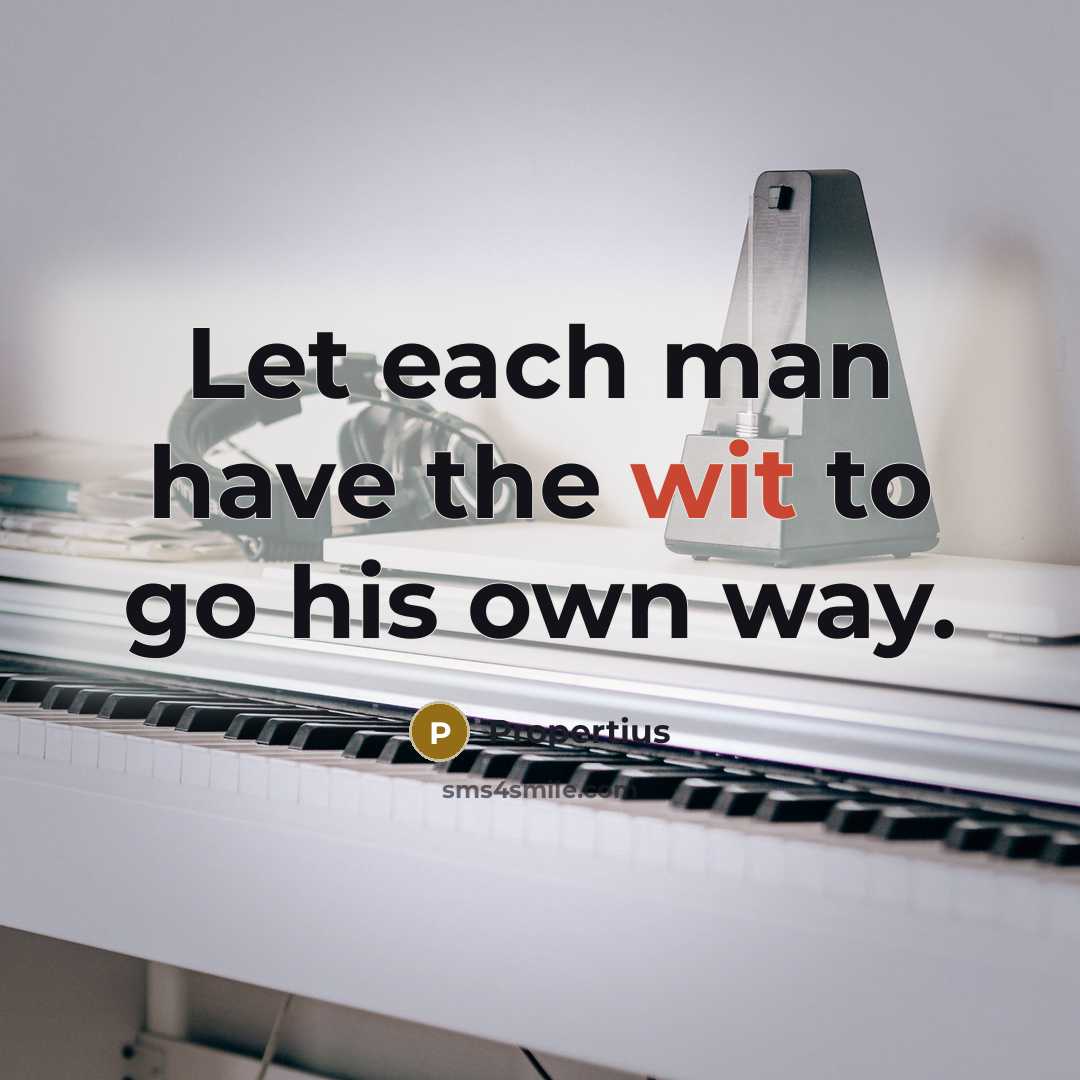“Let each man have the wit to go his own way.” quote by Propertius