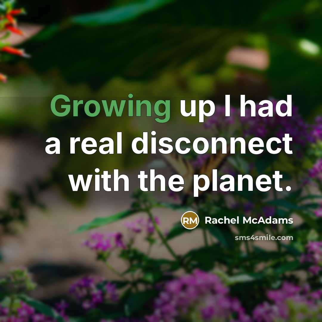 “Growing up I had a real disconnect with the planet.…” quote by Rachel McAdams