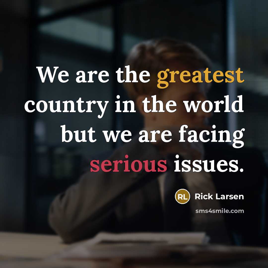 “We are the greatest country in the world but we…” quote by Rick Larsen