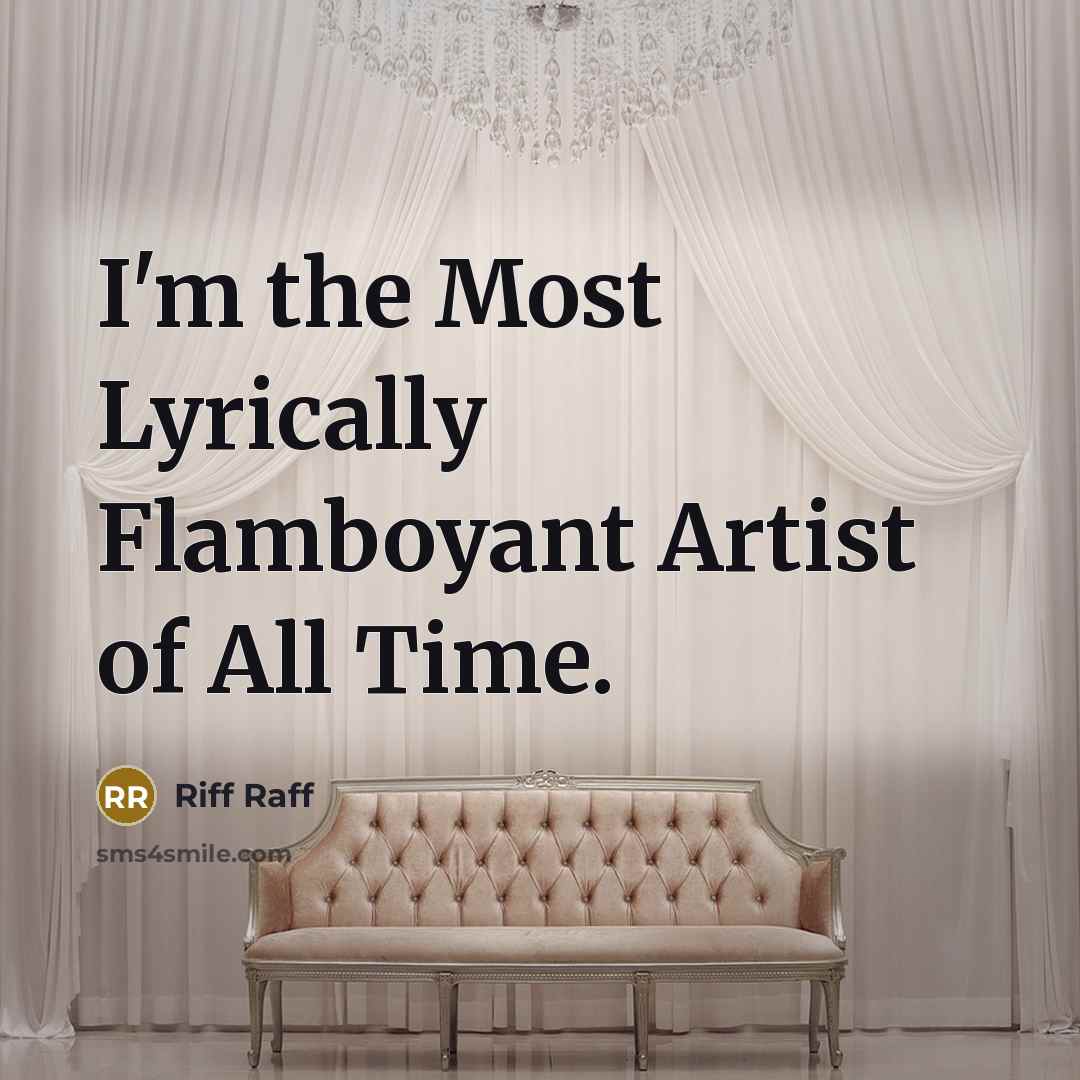 “I'm the Most Lyrically Flamboyant Artist of All Time.…” quote by Riff Raff